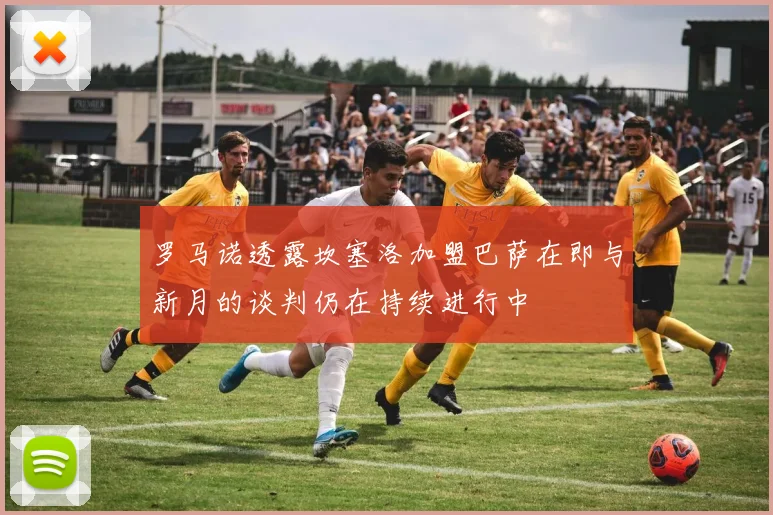 罗马诺透露坎塞洛加盟巴萨在即与新月的谈判仍在持续进行中