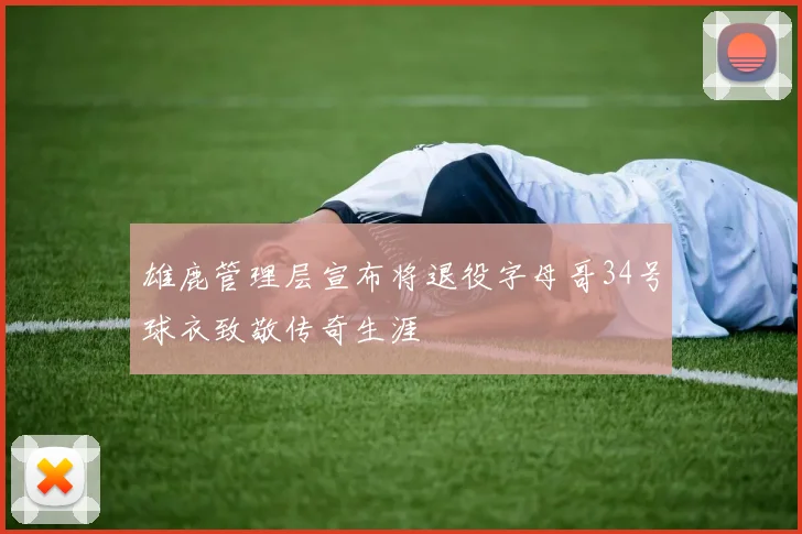 雄鹿管理层宣布将退役字母哥34号球衣致敬传奇生涯